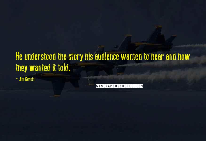 Jim Korkis Quotes: He understood the story his audience wanted to hear and how they wanted it told.