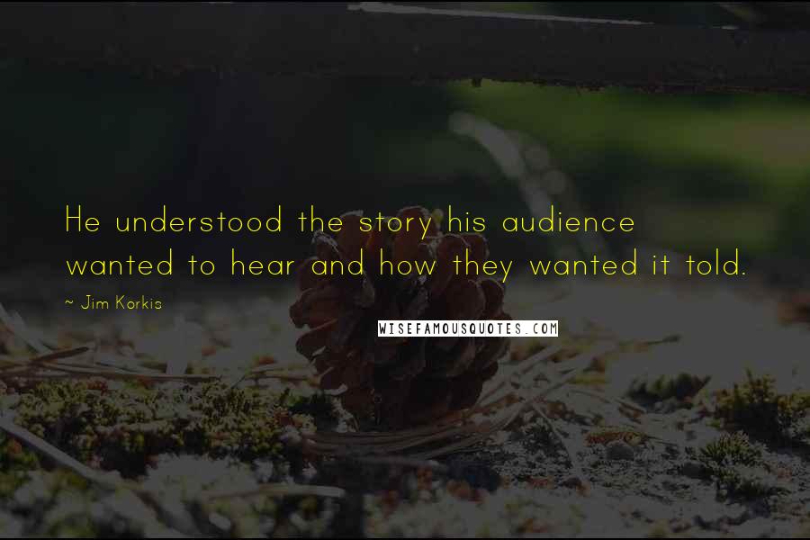 Jim Korkis Quotes: He understood the story his audience wanted to hear and how they wanted it told.