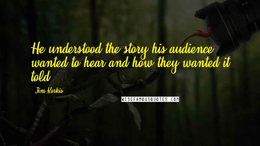 Jim Korkis Quotes: He understood the story his audience wanted to hear and how they wanted it told.