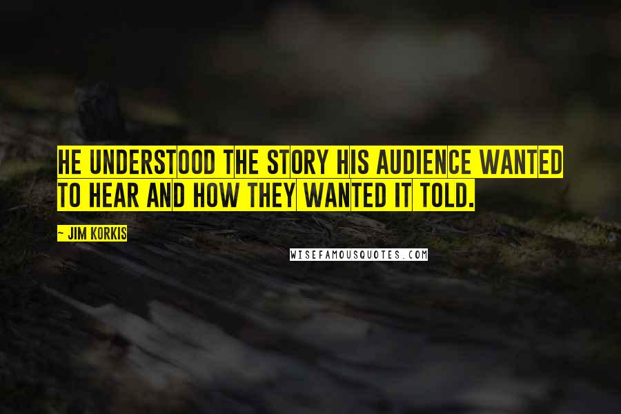 Jim Korkis Quotes: He understood the story his audience wanted to hear and how they wanted it told.