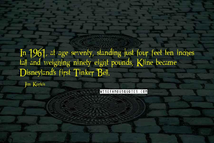 Jim Korkis Quotes: In 1961, at age seventy, standing just four feet ten inches tall and weighing ninety-eight pounds, Kline became Disneyland's first Tinker Bell.
