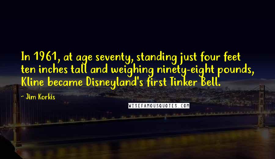 Jim Korkis Quotes: In 1961, at age seventy, standing just four feet ten inches tall and weighing ninety-eight pounds, Kline became Disneyland's first Tinker Bell.