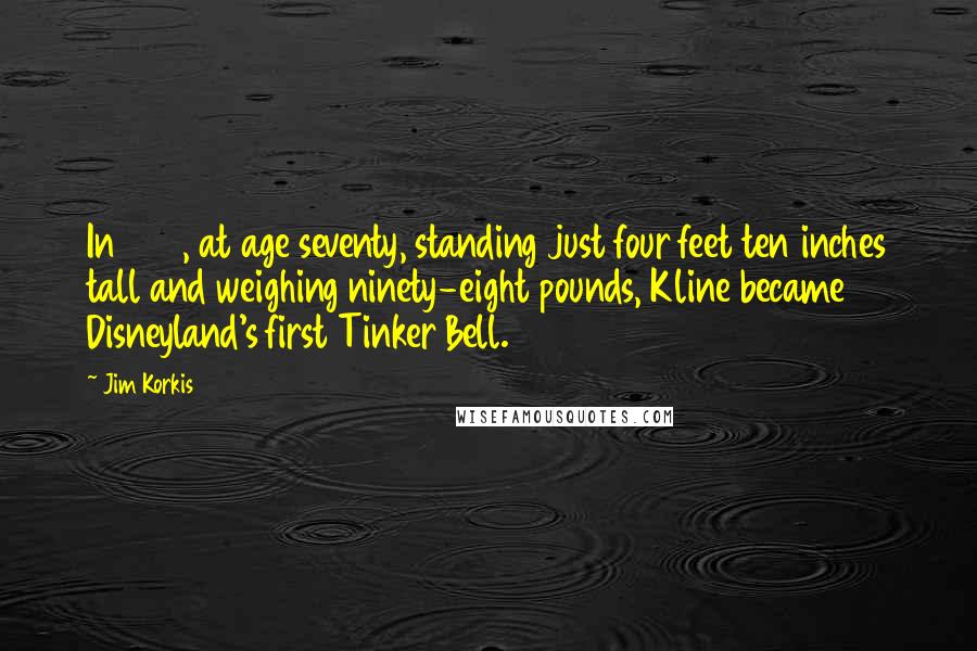 Jim Korkis Quotes: In 1961, at age seventy, standing just four feet ten inches tall and weighing ninety-eight pounds, Kline became Disneyland's first Tinker Bell.