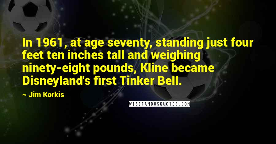 Jim Korkis Quotes: In 1961, at age seventy, standing just four feet ten inches tall and weighing ninety-eight pounds, Kline became Disneyland's first Tinker Bell.