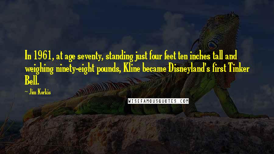 Jim Korkis Quotes: In 1961, at age seventy, standing just four feet ten inches tall and weighing ninety-eight pounds, Kline became Disneyland's first Tinker Bell.
