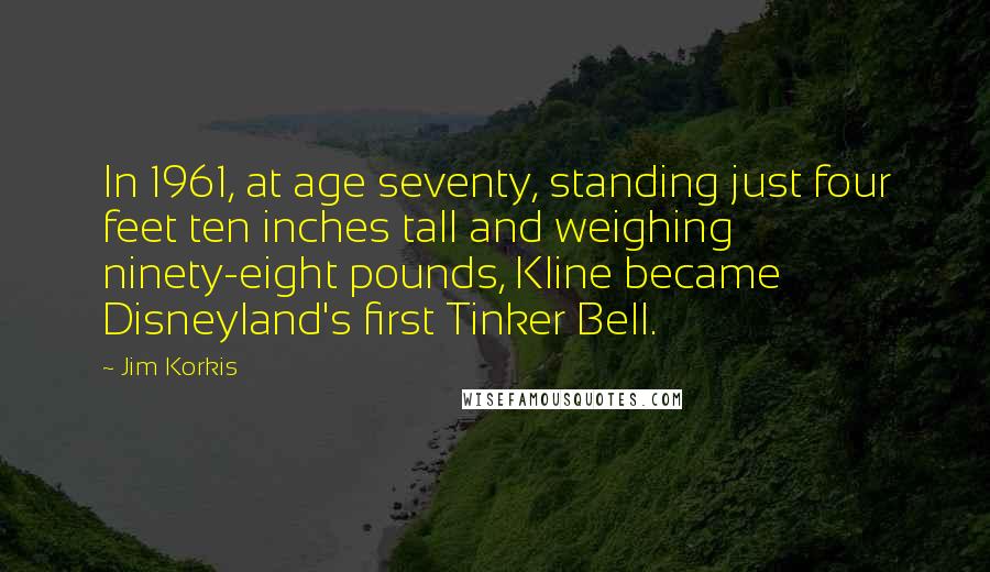 Jim Korkis Quotes: In 1961, at age seventy, standing just four feet ten inches tall and weighing ninety-eight pounds, Kline became Disneyland's first Tinker Bell.