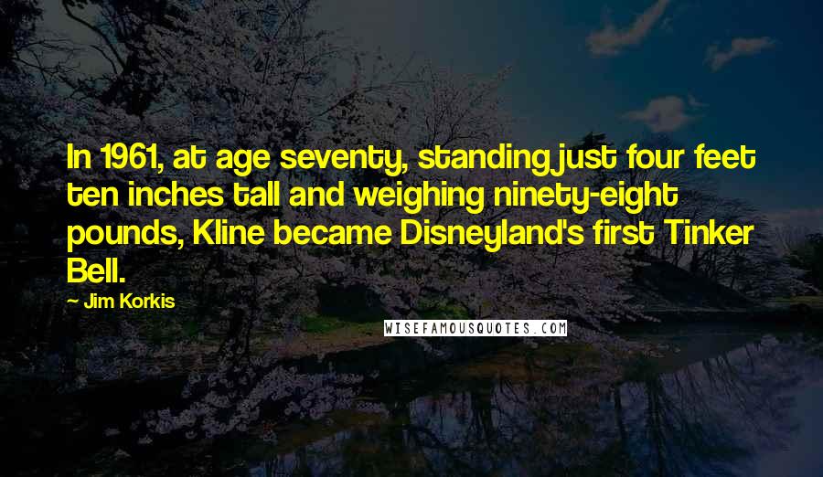 Jim Korkis Quotes: In 1961, at age seventy, standing just four feet ten inches tall and weighing ninety-eight pounds, Kline became Disneyland's first Tinker Bell.