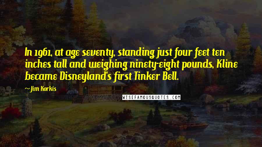 Jim Korkis Quotes: In 1961, at age seventy, standing just four feet ten inches tall and weighing ninety-eight pounds, Kline became Disneyland's first Tinker Bell.