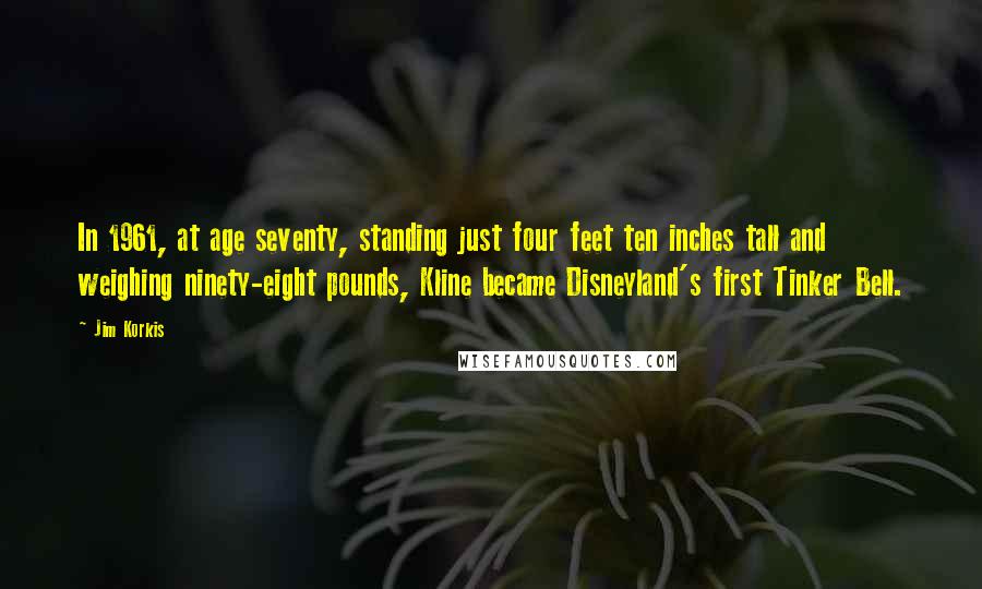 Jim Korkis Quotes: In 1961, at age seventy, standing just four feet ten inches tall and weighing ninety-eight pounds, Kline became Disneyland's first Tinker Bell.