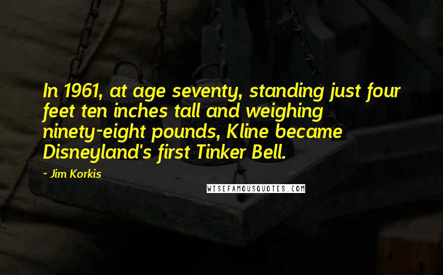 Jim Korkis Quotes: In 1961, at age seventy, standing just four feet ten inches tall and weighing ninety-eight pounds, Kline became Disneyland's first Tinker Bell.