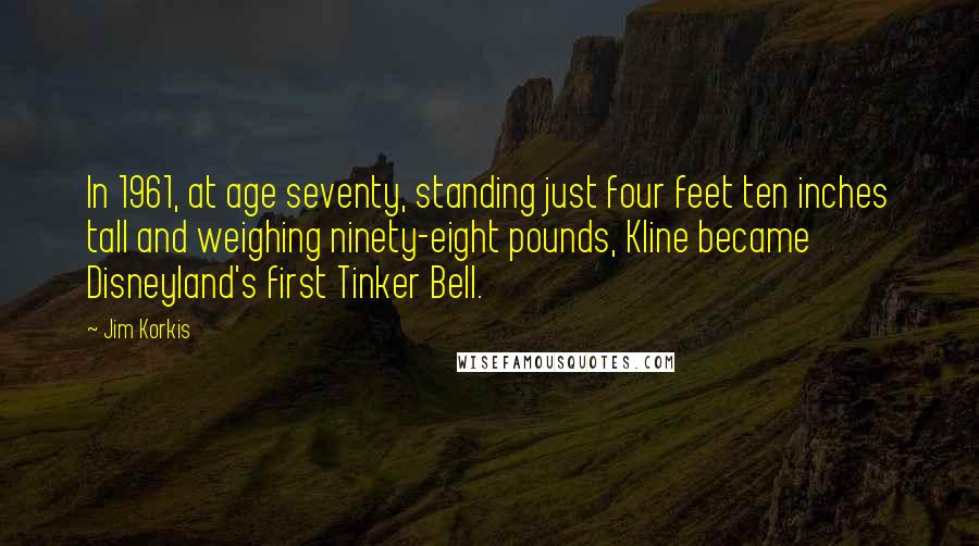 Jim Korkis Quotes: In 1961, at age seventy, standing just four feet ten inches tall and weighing ninety-eight pounds, Kline became Disneyland's first Tinker Bell.