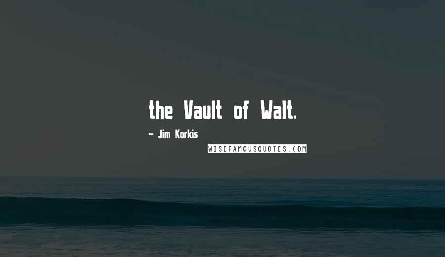 Jim Korkis Quotes: the Vault of Walt.