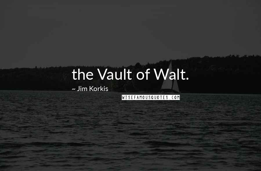 Jim Korkis Quotes: the Vault of Walt.