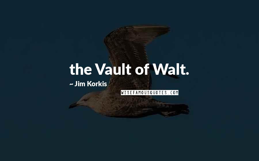 Jim Korkis Quotes: the Vault of Walt.