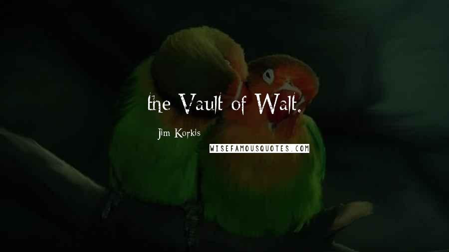 Jim Korkis Quotes: the Vault of Walt.