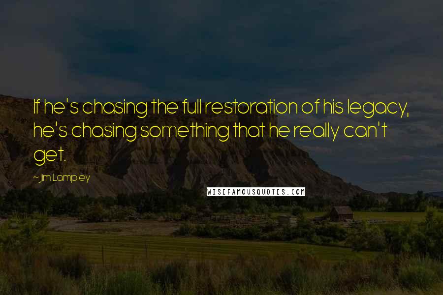 Jim Lampley Quotes: If he's chasing the full restoration of his legacy, he's chasing something that he really can't get.