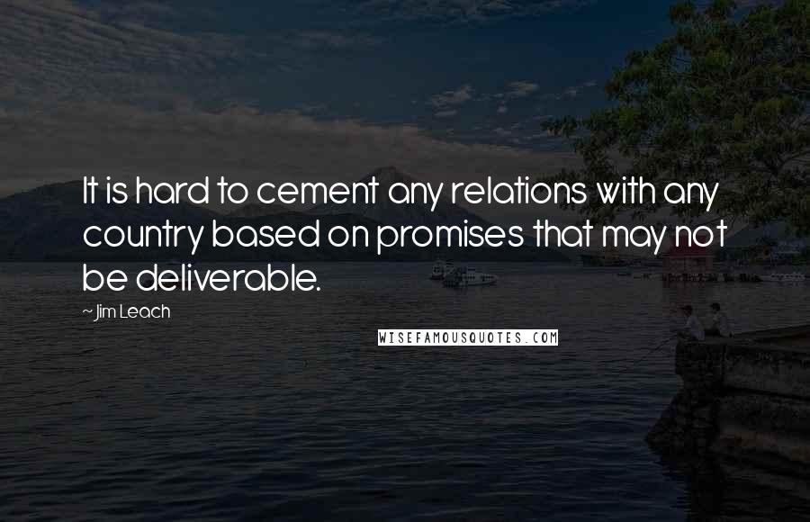 Jim Leach Quotes: It is hard to cement any relations with any country based on promises that may not be deliverable.