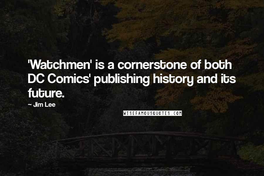 Jim Lee Quotes: 'Watchmen' is a cornerstone of both DC Comics' publishing history and its future.