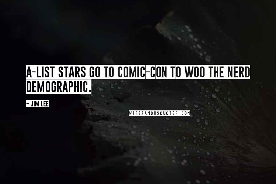 Jim Lee Quotes: A-list stars go to Comic-Con to woo the nerd demographic.