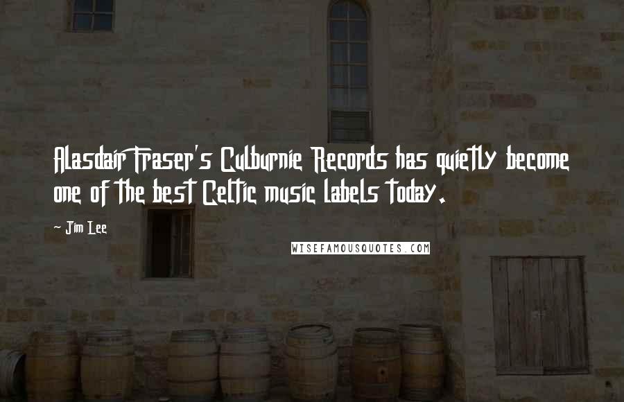 Jim Lee Quotes: Alasdair Fraser's Culburnie Records has quietly become one of the best Celtic music labels today.