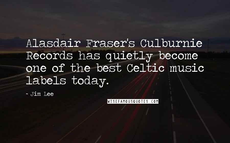 Jim Lee Quotes: Alasdair Fraser's Culburnie Records has quietly become one of the best Celtic music labels today.