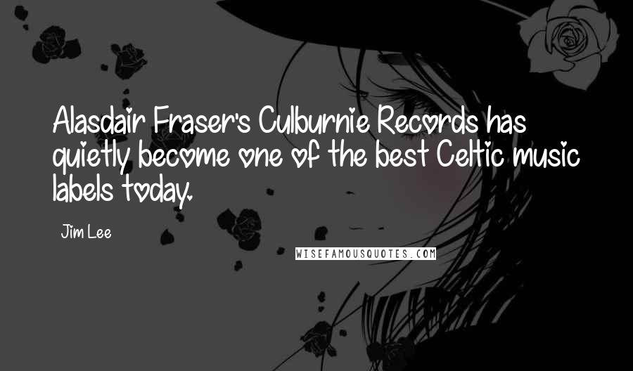 Jim Lee Quotes: Alasdair Fraser's Culburnie Records has quietly become one of the best Celtic music labels today.