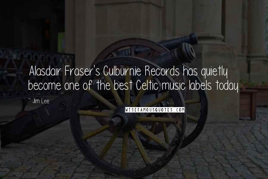 Jim Lee Quotes: Alasdair Fraser's Culburnie Records has quietly become one of the best Celtic music labels today.