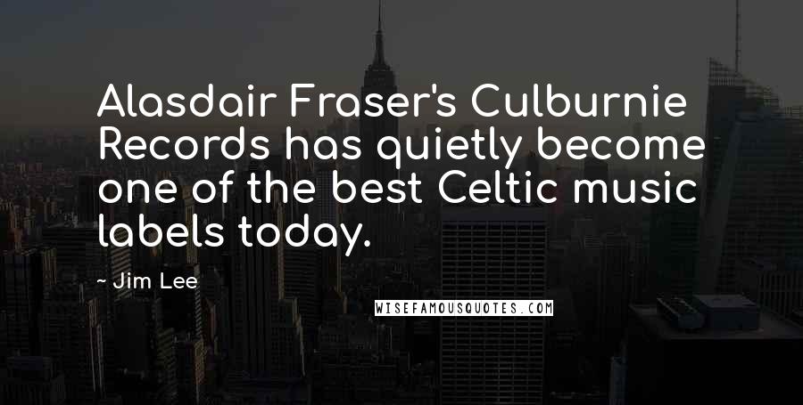 Jim Lee Quotes: Alasdair Fraser's Culburnie Records has quietly become one of the best Celtic music labels today.