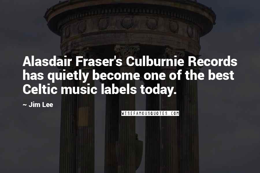 Jim Lee Quotes: Alasdair Fraser's Culburnie Records has quietly become one of the best Celtic music labels today.