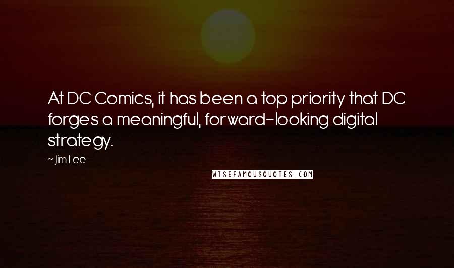 Jim Lee Quotes: At DC Comics, it has been a top priority that DC forges a meaningful, forward-looking digital strategy.