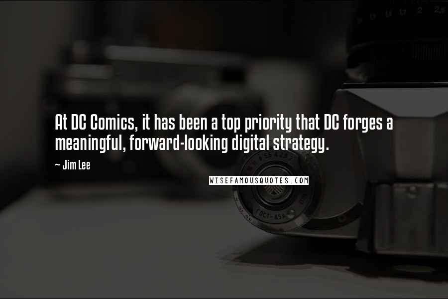 Jim Lee Quotes: At DC Comics, it has been a top priority that DC forges a meaningful, forward-looking digital strategy.