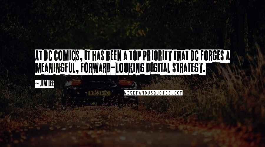 Jim Lee Quotes: At DC Comics, it has been a top priority that DC forges a meaningful, forward-looking digital strategy.