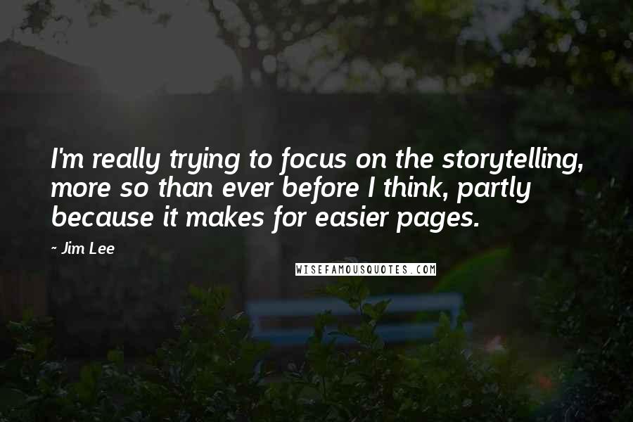 Jim Lee Quotes: I'm really trying to focus on the storytelling, more so than ever before I think, partly because it makes for easier pages.