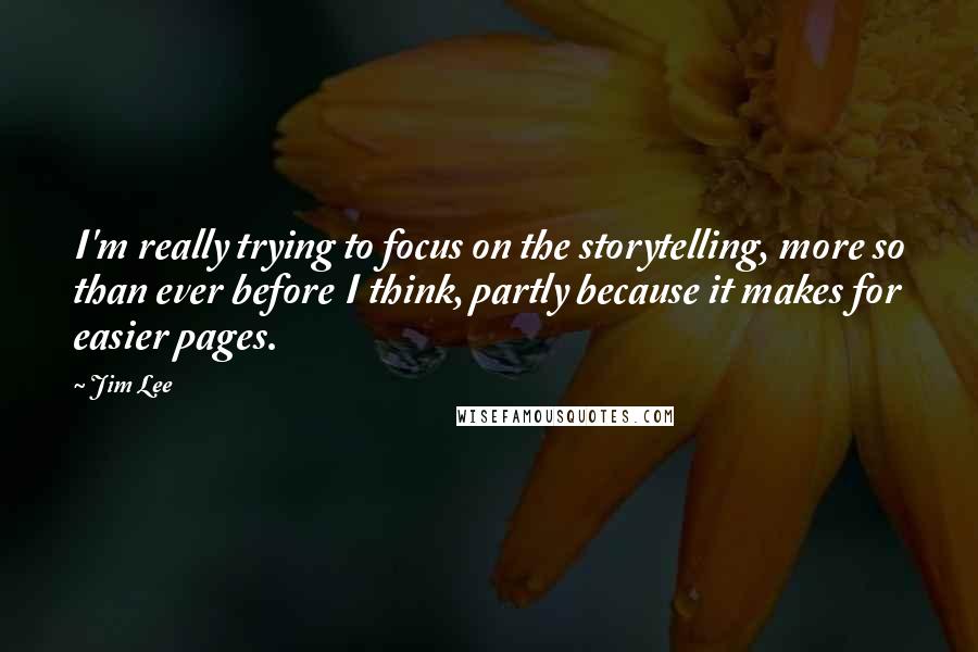Jim Lee Quotes: I'm really trying to focus on the storytelling, more so than ever before I think, partly because it makes for easier pages.