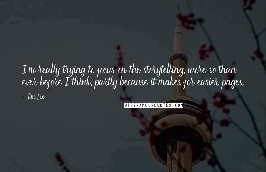 Jim Lee Quotes: I'm really trying to focus on the storytelling, more so than ever before I think, partly because it makes for easier pages.