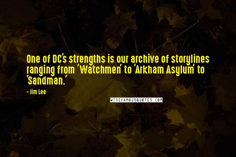 Jim Lee Quotes: One of DC's strengths is our archive of storylines ranging from 'Watchmen' to 'Arkham Asylum' to 'Sandman.'
