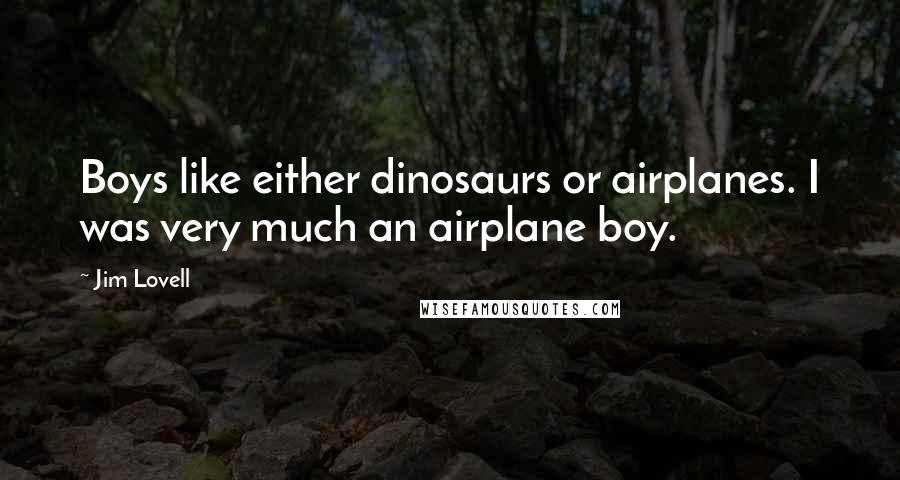 Jim Lovell Quotes: Boys like either dinosaurs or airplanes. I was very much an airplane boy.