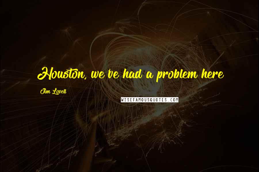 Jim Lovell Quotes: Houston, we've had a problem here