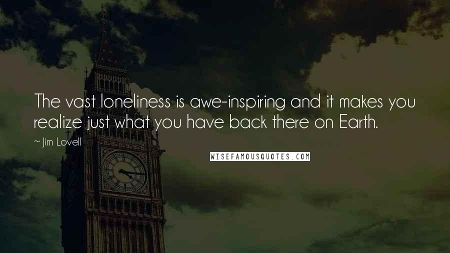 Jim Lovell Quotes: The vast loneliness is awe-inspiring and it makes you realize just what you have back there on Earth.