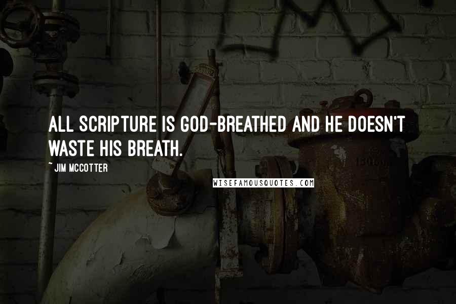Jim McCotter Quotes: All Scripture is God-breathed and He doesn't waste His breath.