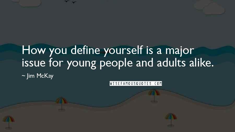 Jim McKay Quotes: How you define yourself is a major issue for young people and adults alike.