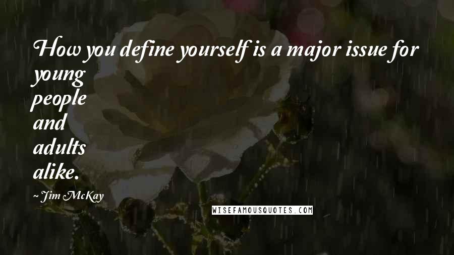 Jim McKay Quotes: How you define yourself is a major issue for young people and adults alike.