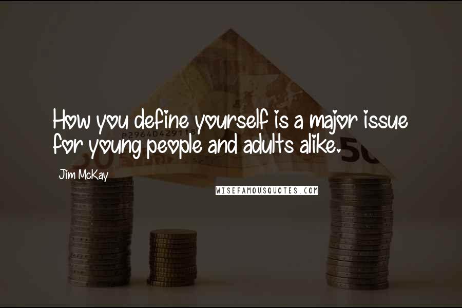 Jim McKay Quotes: How you define yourself is a major issue for young people and adults alike.