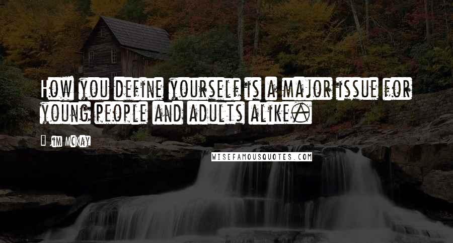 Jim McKay Quotes: How you define yourself is a major issue for young people and adults alike.