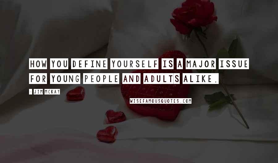 Jim McKay Quotes: How you define yourself is a major issue for young people and adults alike.