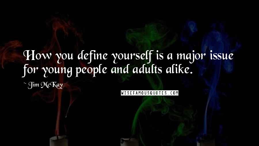 Jim McKay Quotes: How you define yourself is a major issue for young people and adults alike.