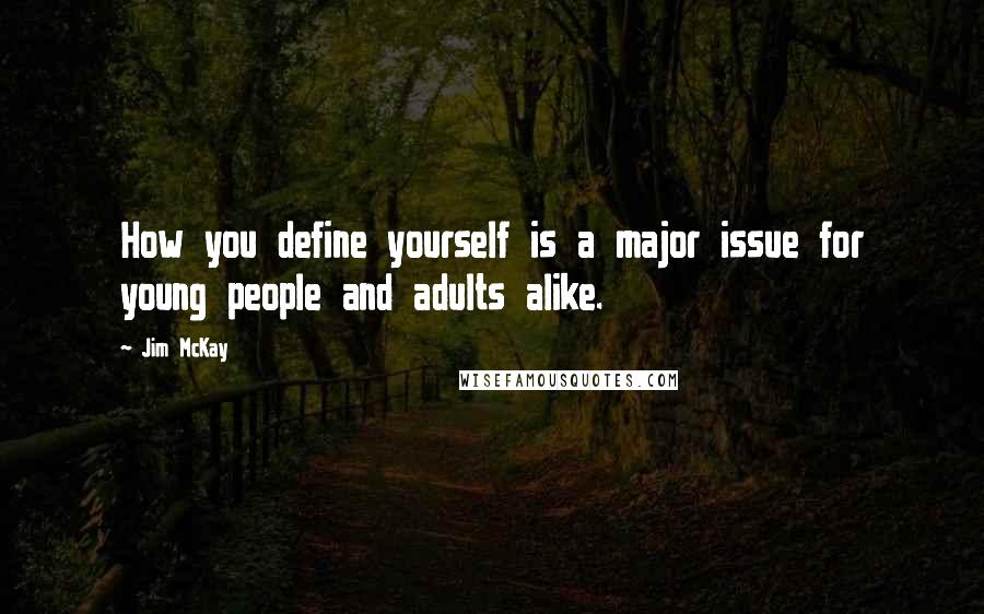 Jim McKay Quotes: How you define yourself is a major issue for young people and adults alike.