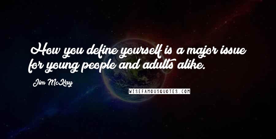 Jim McKay Quotes: How you define yourself is a major issue for young people and adults alike.