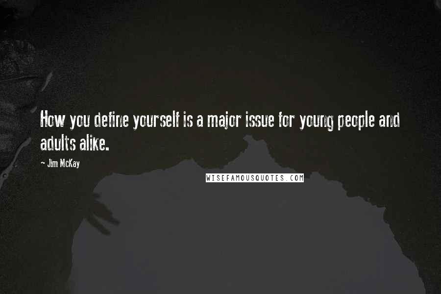 Jim McKay Quotes: How you define yourself is a major issue for young people and adults alike.