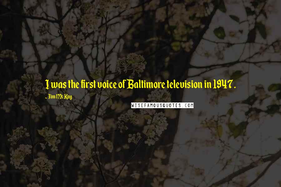 Jim McKay Quotes: I was the first voice of Baltimore television in 1947.